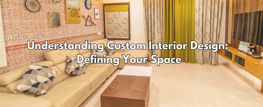 Understanding Custom Interior Design: Defining Your Space